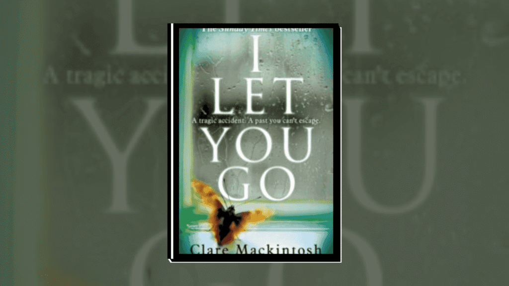 I LET YOU GO by Clare Mackintosh (2011)