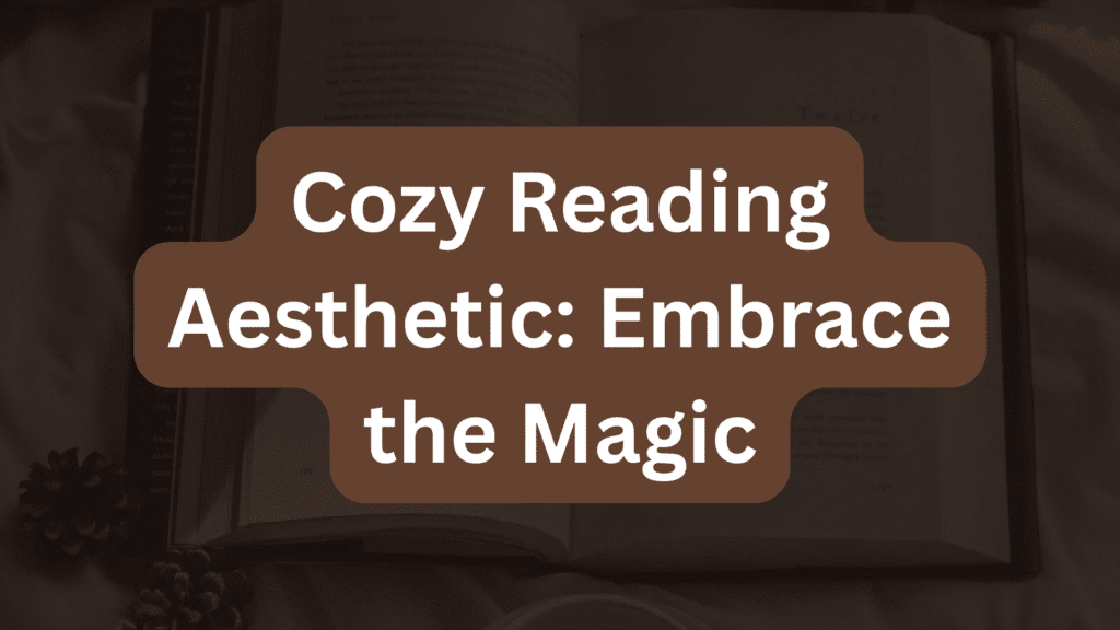 Cozy Reading Aesthetic: Embrace the Magic