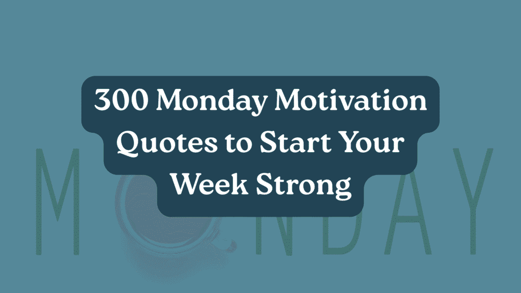 300 Monday Motivation Quotes to Start Your Week Strong