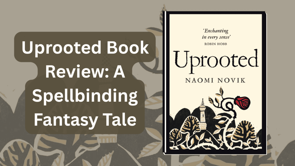 Uprooted Book Review: A Spellbinding Fantasy Tale