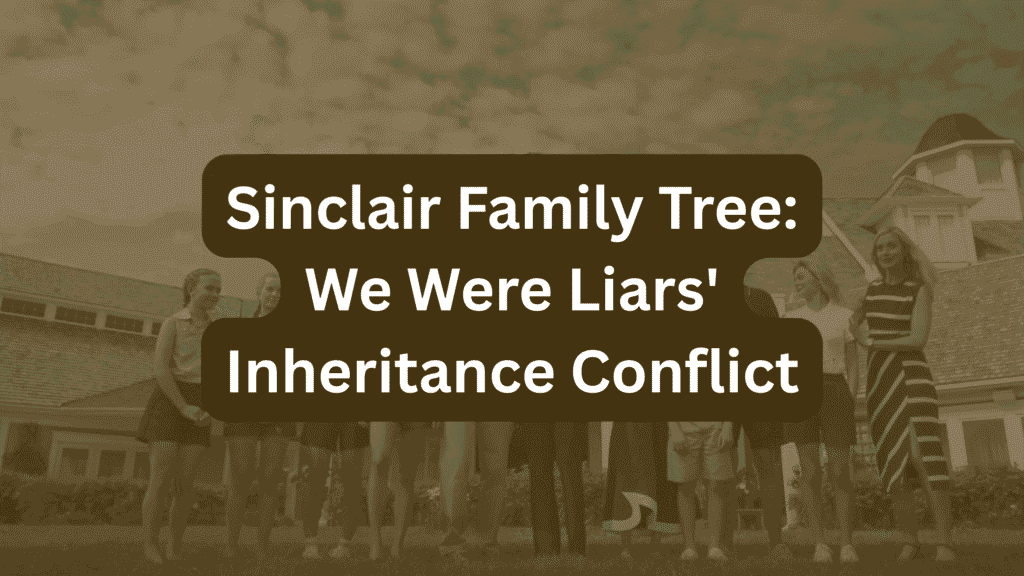 Sinclair Family Tree: We Were Liars’ Inheritance Conflict