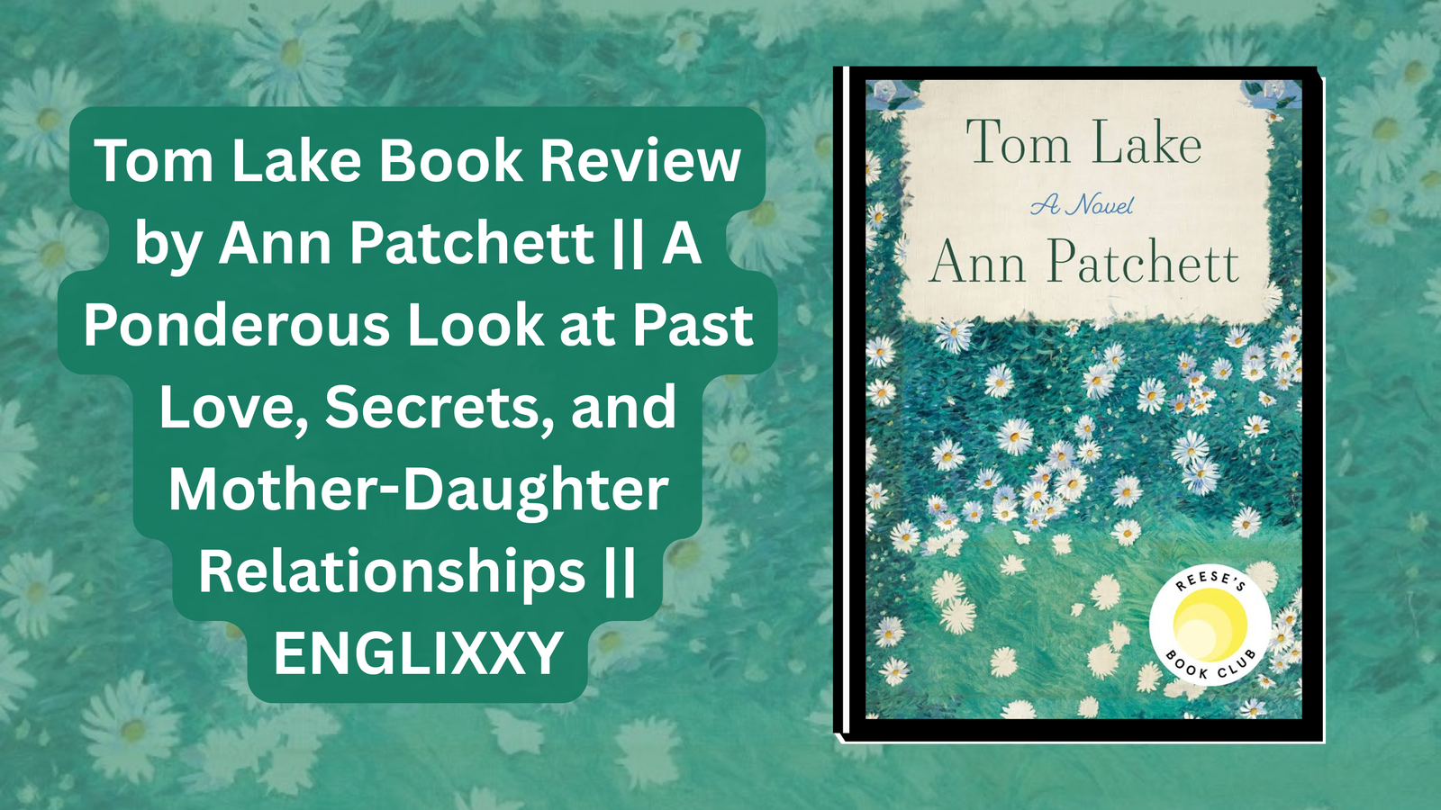 Tom Lake Book Review by Ann Patchett || A Ponderous Look at Past Love, Secrets, and Mother-Daughter Relationships || ENGLIXXY