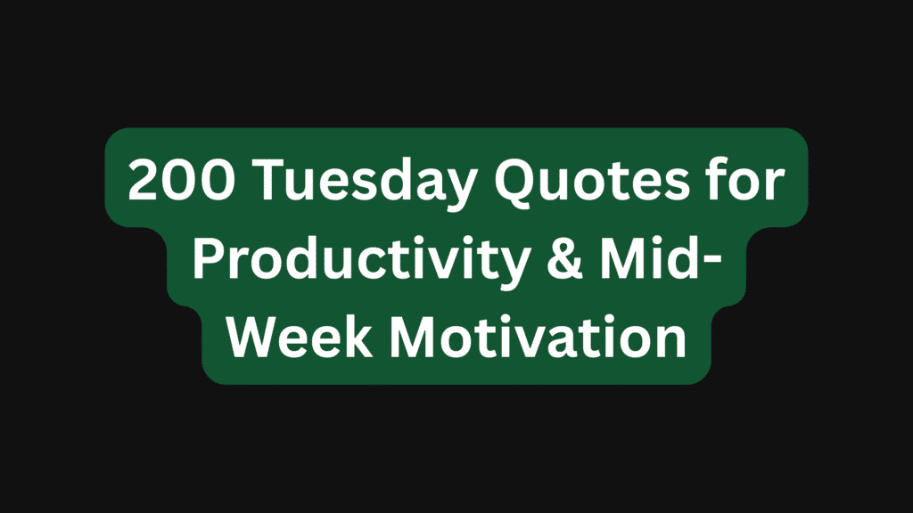 200 Tuesday Quotes for Productivity & Mid-Week Motivation