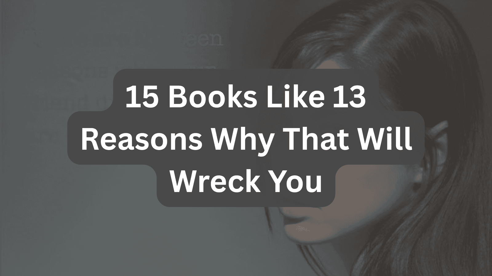 12 Books Like 13 Reasons Why That Will Wreck You