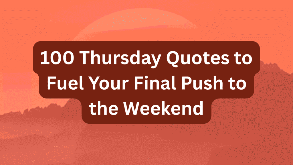 100 Thursday Quotes to Fuel Your Final Push to the Weekend